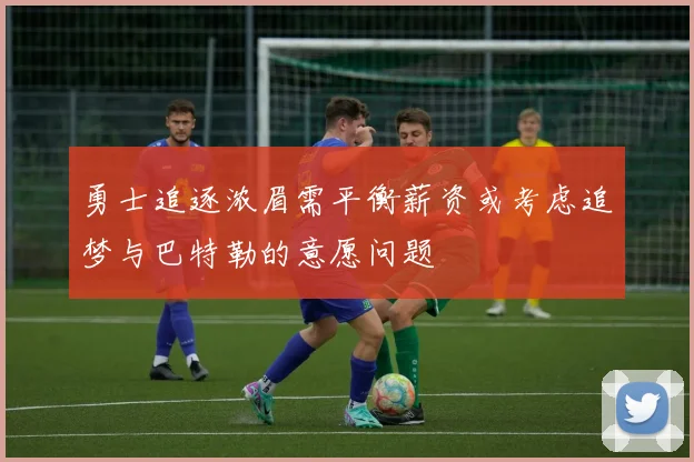 勇士追逐浓眉需平衡薪资或考虑追梦与巴特勒的意愿问题