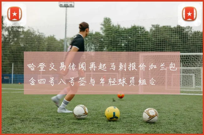 哈登交易传闻再起马刺报价加兰包含四号八号签与年轻球员组合