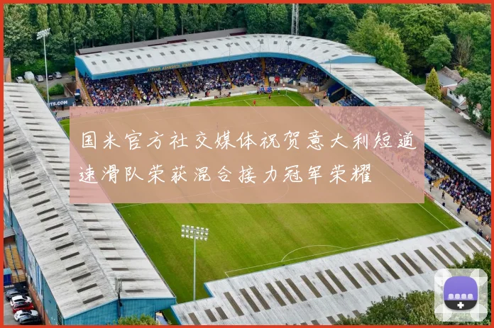 国米官方社交媒体祝贺意大利短道速滑队荣获混合接力冠军荣耀