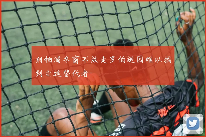 利物浦冬窗不放走罗伯逊因难以找到合适替代者